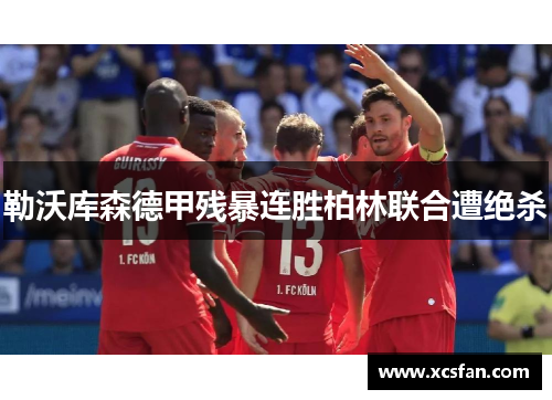 勒沃库森德甲残暴连胜柏林联合遭绝杀